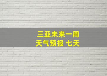 三亚未来一周天气预报 七天